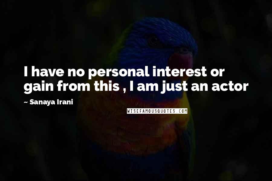 Sanaya Irani Quotes: I have no personal interest or gain from this , I am just an actor