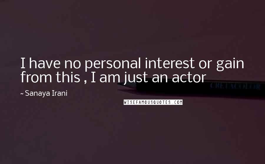 Sanaya Irani Quotes: I have no personal interest or gain from this , I am just an actor