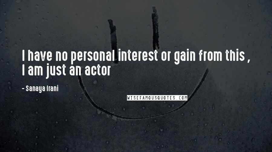 Sanaya Irani Quotes: I have no personal interest or gain from this , I am just an actor