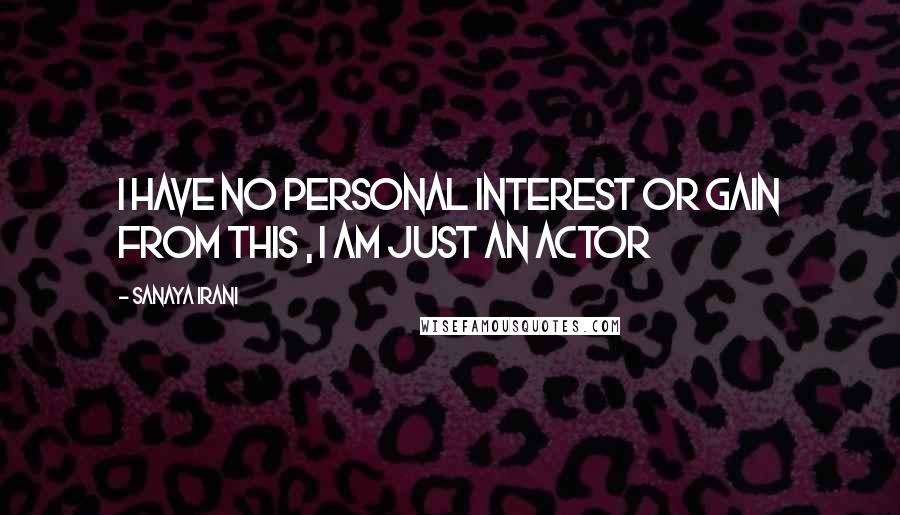 Sanaya Irani Quotes: I have no personal interest or gain from this , I am just an actor