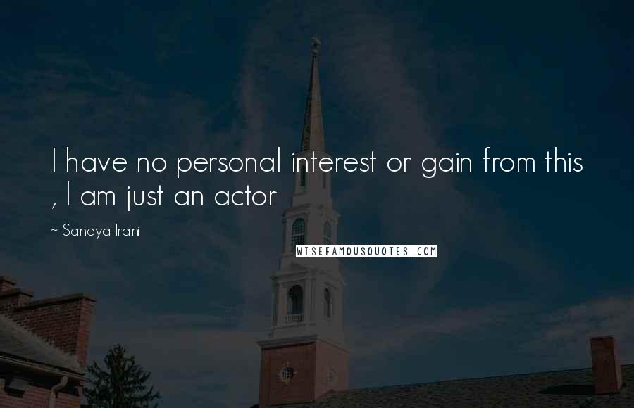 Sanaya Irani Quotes: I have no personal interest or gain from this , I am just an actor