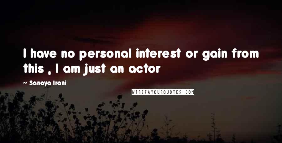 Sanaya Irani Quotes: I have no personal interest or gain from this , I am just an actor