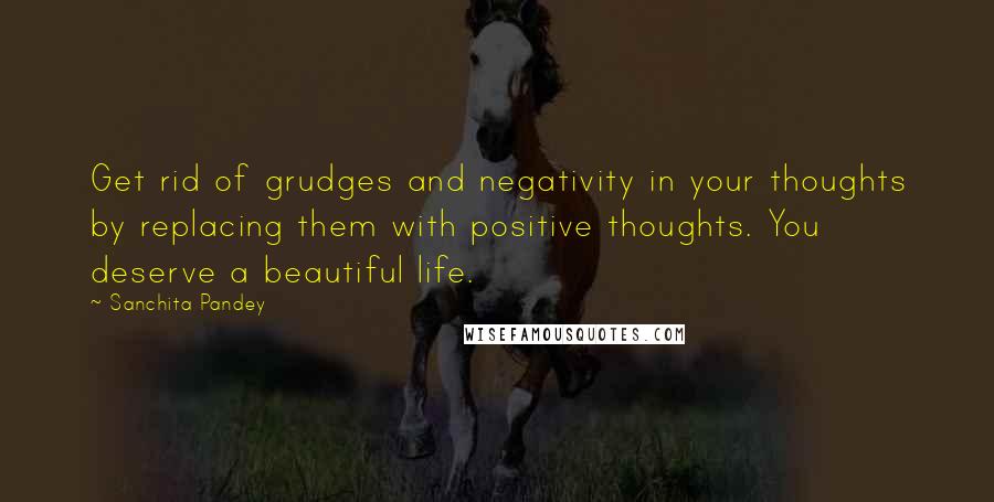 Sanchita Pandey Quotes: Get rid of grudges and negativity in your thoughts by replacing them with positive thoughts. You deserve a beautiful life.