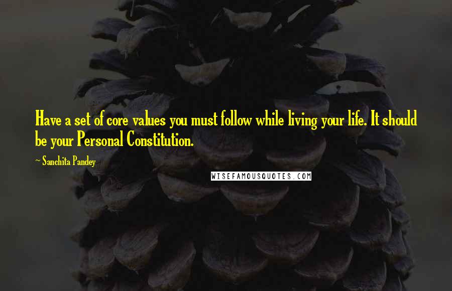 Sanchita Pandey Quotes: Have a set of core values you must follow while living your life. It should be your Personal Constitution.