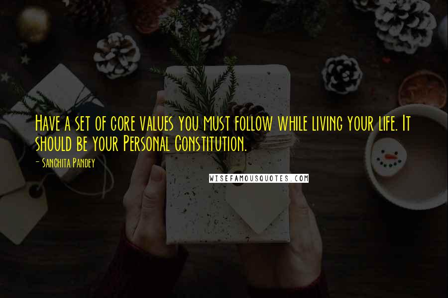 Sanchita Pandey Quotes: Have a set of core values you must follow while living your life. It should be your Personal Constitution.