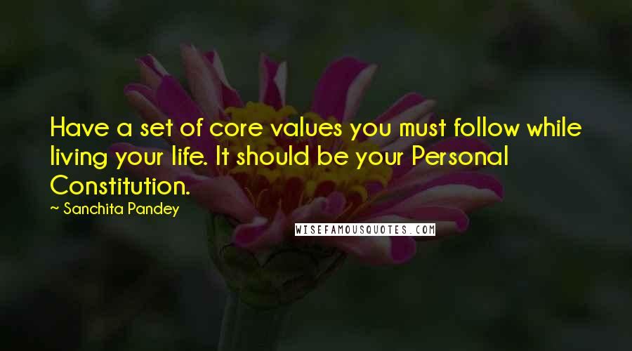 Sanchita Pandey Quotes: Have a set of core values you must follow while living your life. It should be your Personal Constitution.