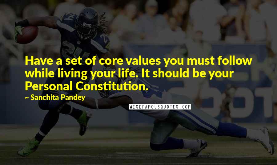 Sanchita Pandey Quotes: Have a set of core values you must follow while living your life. It should be your Personal Constitution.