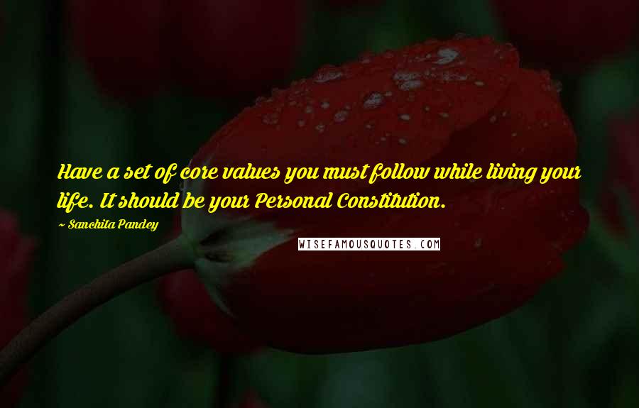 Sanchita Pandey Quotes: Have a set of core values you must follow while living your life. It should be your Personal Constitution.