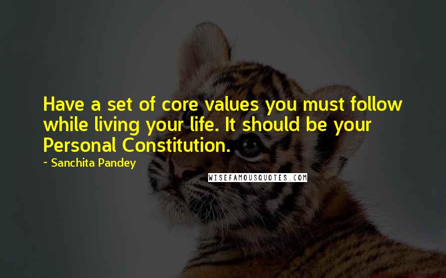 Sanchita Pandey Quotes: Have a set of core values you must follow while living your life. It should be your Personal Constitution.