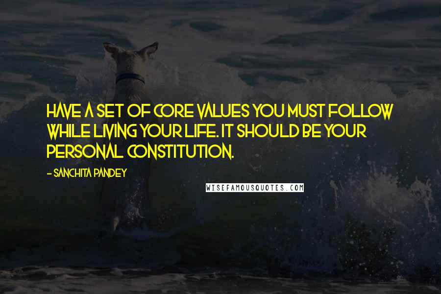 Sanchita Pandey Quotes: Have a set of core values you must follow while living your life. It should be your Personal Constitution.