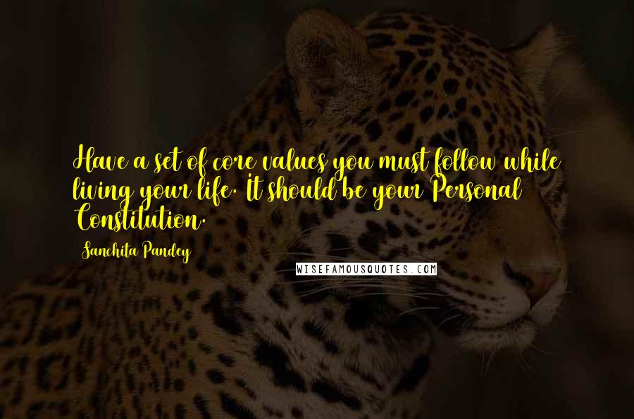 Sanchita Pandey Quotes: Have a set of core values you must follow while living your life. It should be your Personal Constitution.