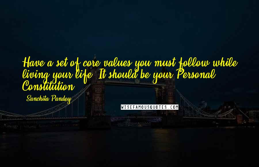 Sanchita Pandey Quotes: Have a set of core values you must follow while living your life. It should be your Personal Constitution.