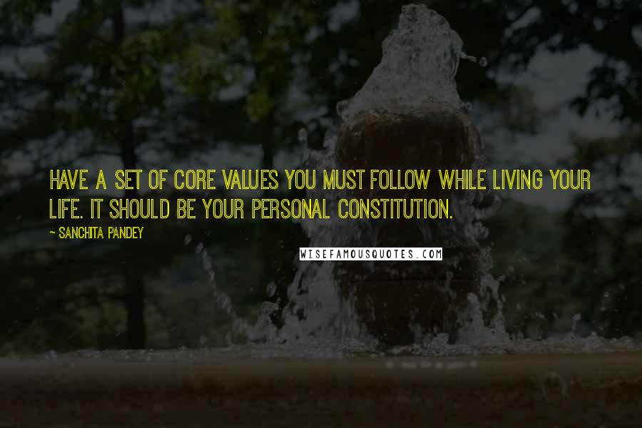 Sanchita Pandey Quotes: Have a set of core values you must follow while living your life. It should be your Personal Constitution.