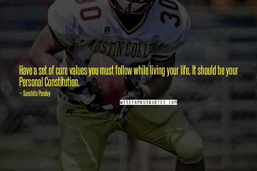 Sanchita Pandey Quotes: Have a set of core values you must follow while living your life. It should be your Personal Constitution.