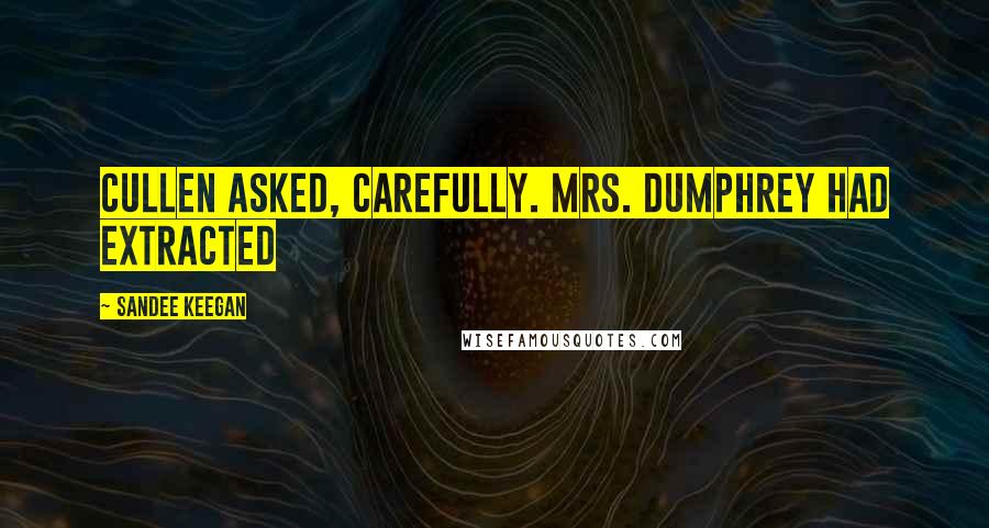 Sandee Keegan Quotes: Cullen asked, carefully. Mrs. Dumphrey had extracted