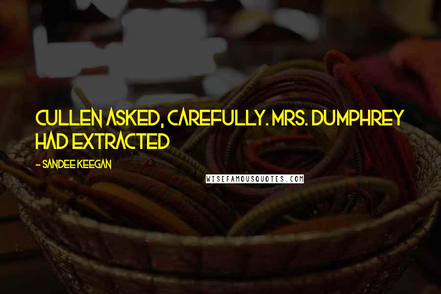 Sandee Keegan Quotes: Cullen asked, carefully. Mrs. Dumphrey had extracted