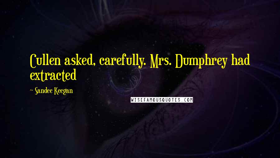 Sandee Keegan Quotes: Cullen asked, carefully. Mrs. Dumphrey had extracted