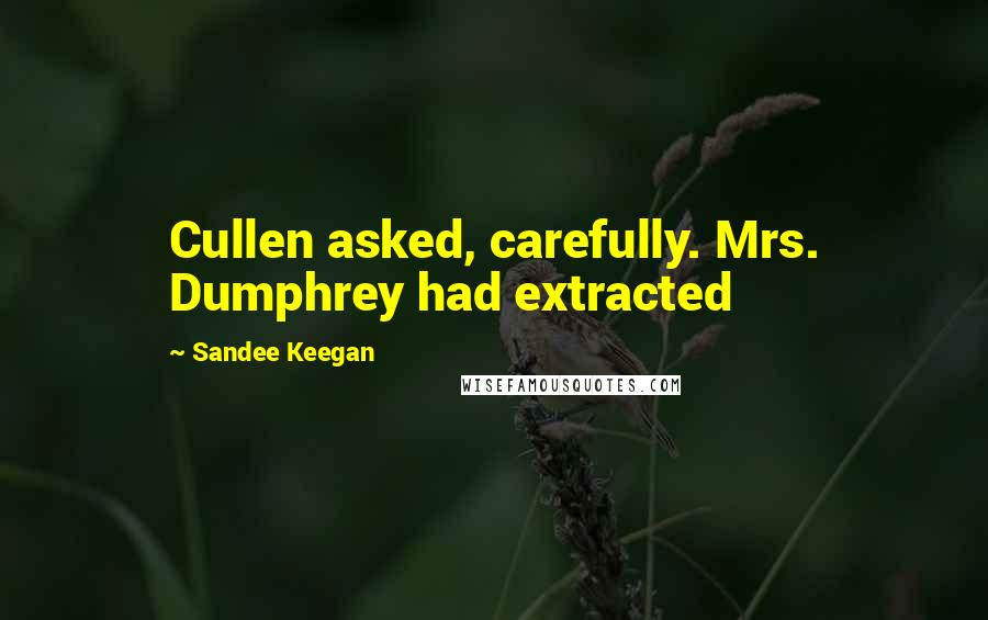Sandee Keegan Quotes: Cullen asked, carefully. Mrs. Dumphrey had extracted