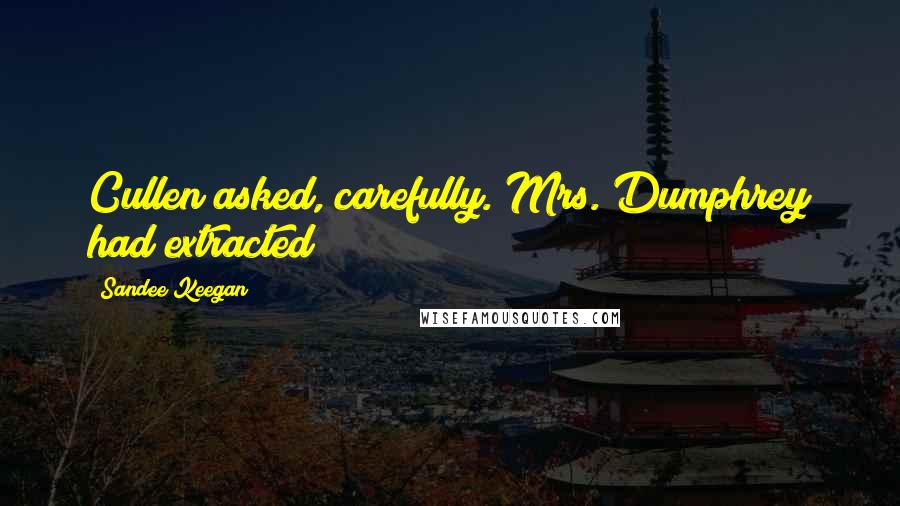 Sandee Keegan Quotes: Cullen asked, carefully. Mrs. Dumphrey had extracted