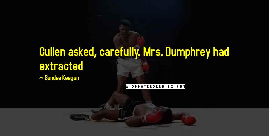 Sandee Keegan Quotes: Cullen asked, carefully. Mrs. Dumphrey had extracted