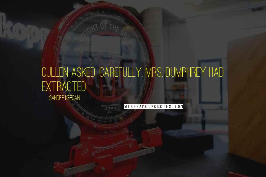 Sandee Keegan Quotes: Cullen asked, carefully. Mrs. Dumphrey had extracted