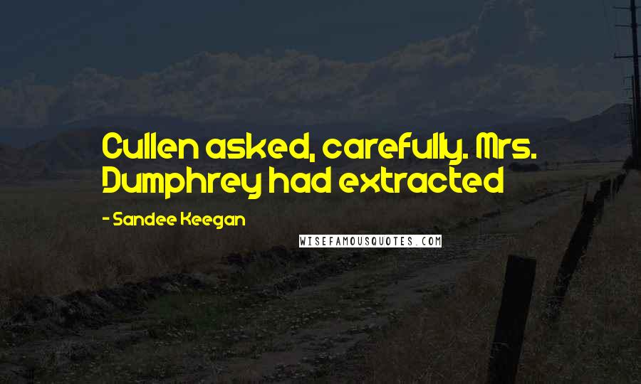 Sandee Keegan Quotes: Cullen asked, carefully. Mrs. Dumphrey had extracted