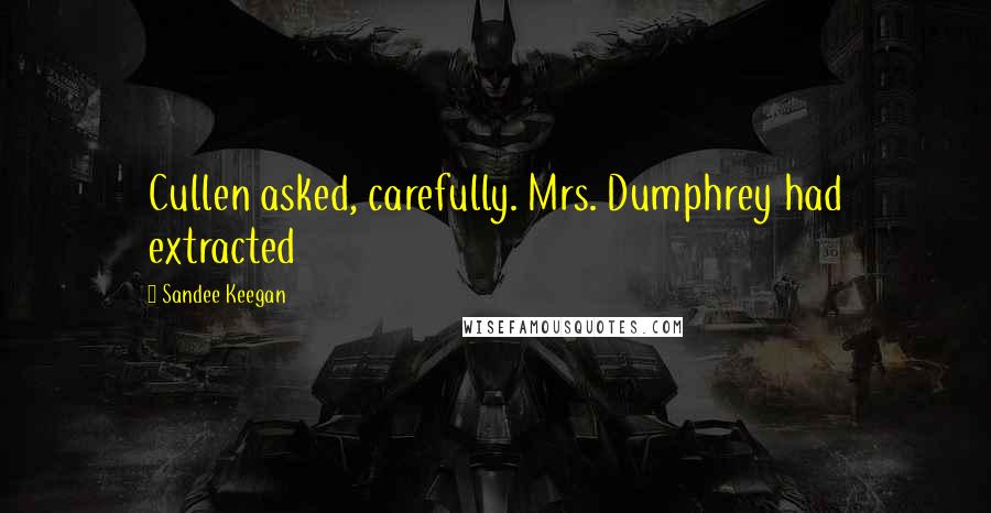 Sandee Keegan Quotes: Cullen asked, carefully. Mrs. Dumphrey had extracted