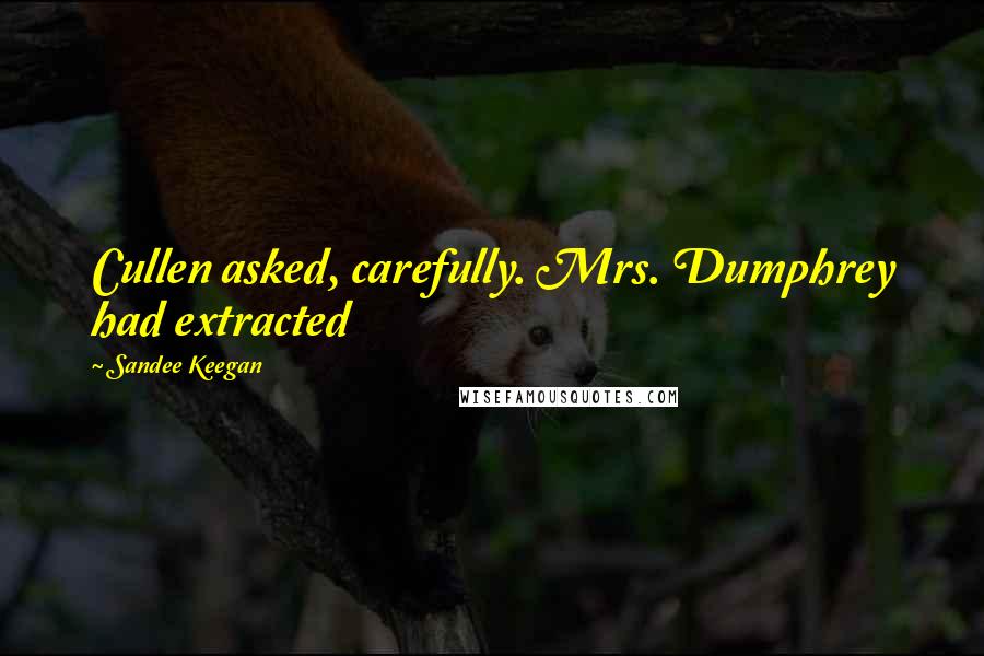 Sandee Keegan Quotes: Cullen asked, carefully. Mrs. Dumphrey had extracted
