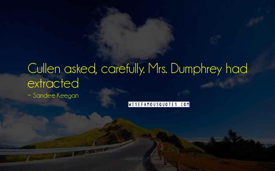 Sandee Keegan Quotes: Cullen asked, carefully. Mrs. Dumphrey had extracted