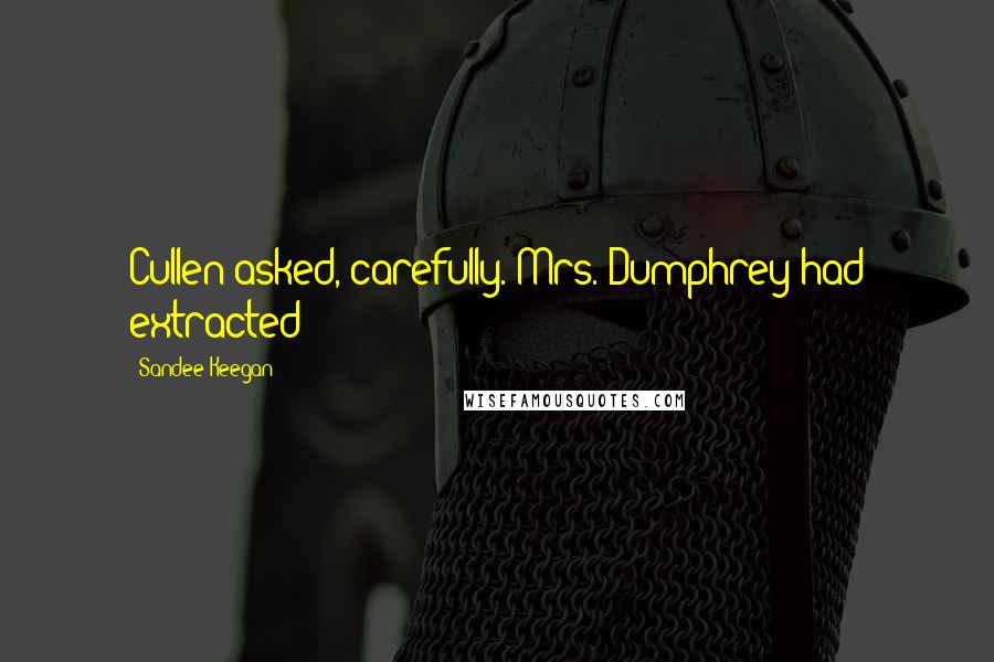 Sandee Keegan Quotes: Cullen asked, carefully. Mrs. Dumphrey had extracted