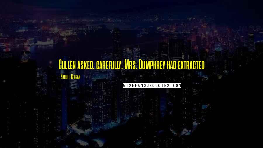 Sandee Keegan Quotes: Cullen asked, carefully. Mrs. Dumphrey had extracted