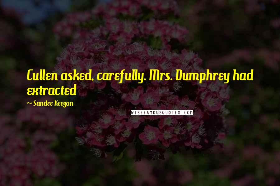 Sandee Keegan Quotes: Cullen asked, carefully. Mrs. Dumphrey had extracted