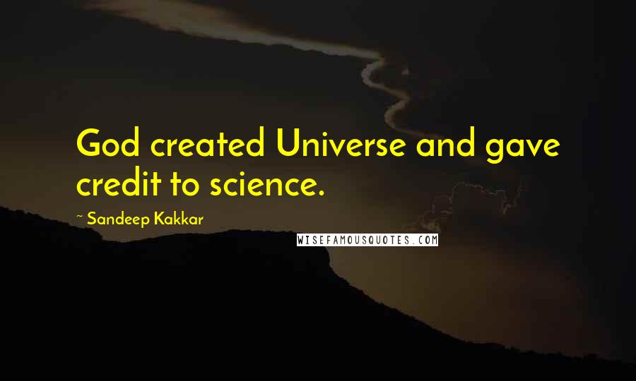 Sandeep Kakkar Quotes: God created Universe and gave credit to science.