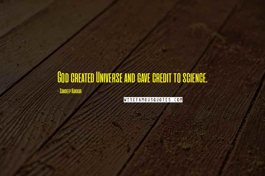 Sandeep Kakkar Quotes: God created Universe and gave credit to science.