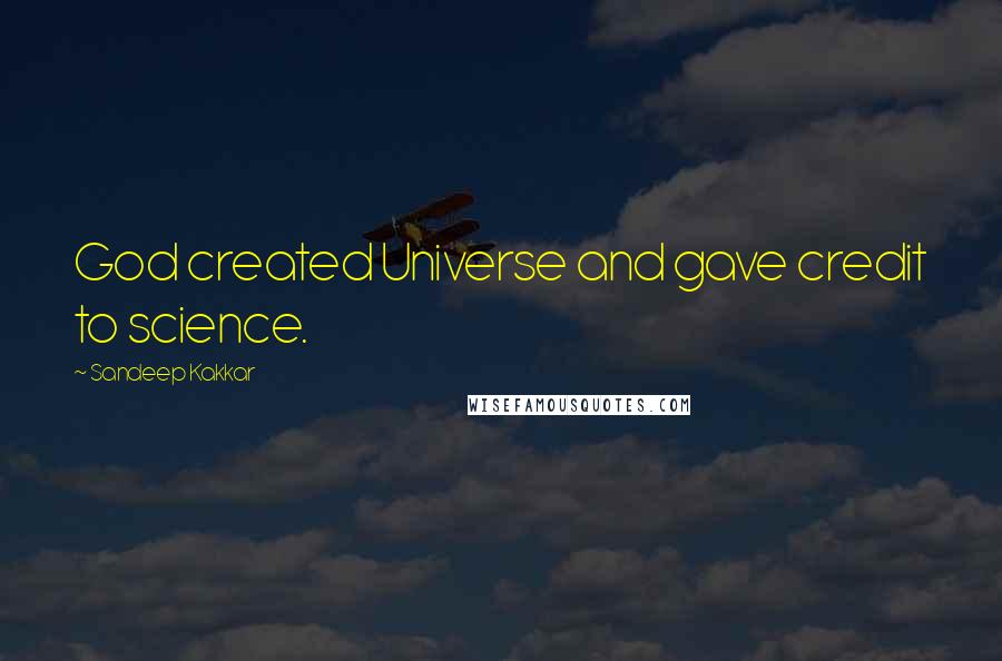 Sandeep Kakkar Quotes: God created Universe and gave credit to science.