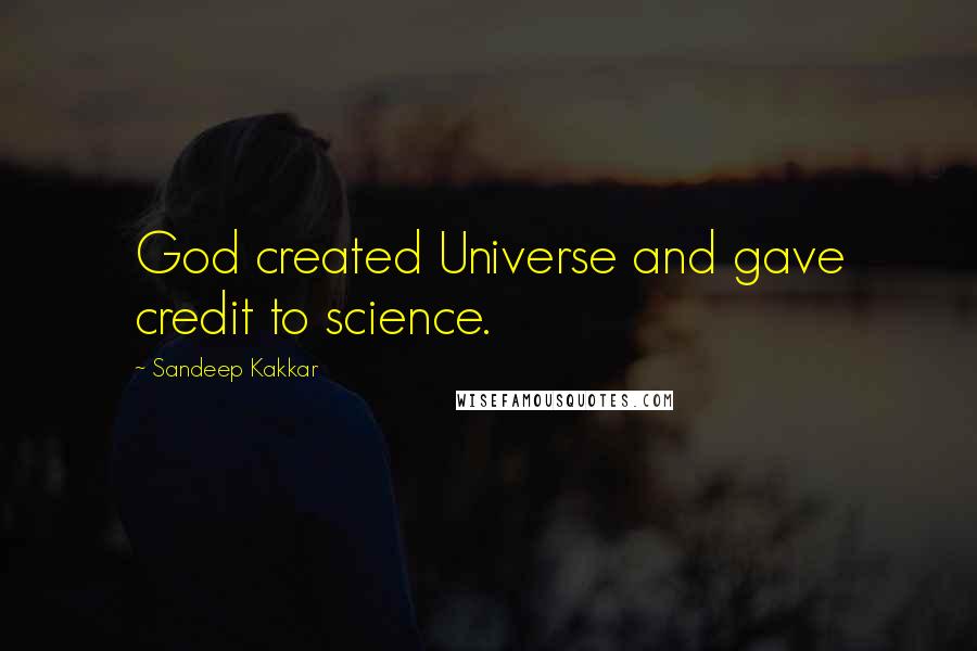 Sandeep Kakkar Quotes: God created Universe and gave credit to science.