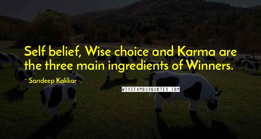 Sandeep Kakkar Quotes: Self belief, Wise choice and Karma are the three main ingredients of Winners.