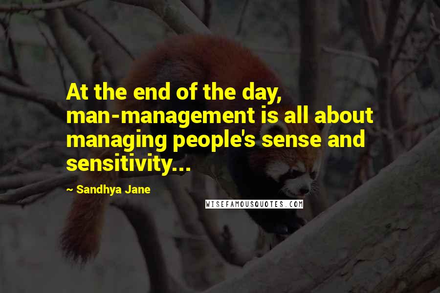 Sandhya Jane Quotes: At the end of the day, man-management is all about managing people's sense and sensitivity...