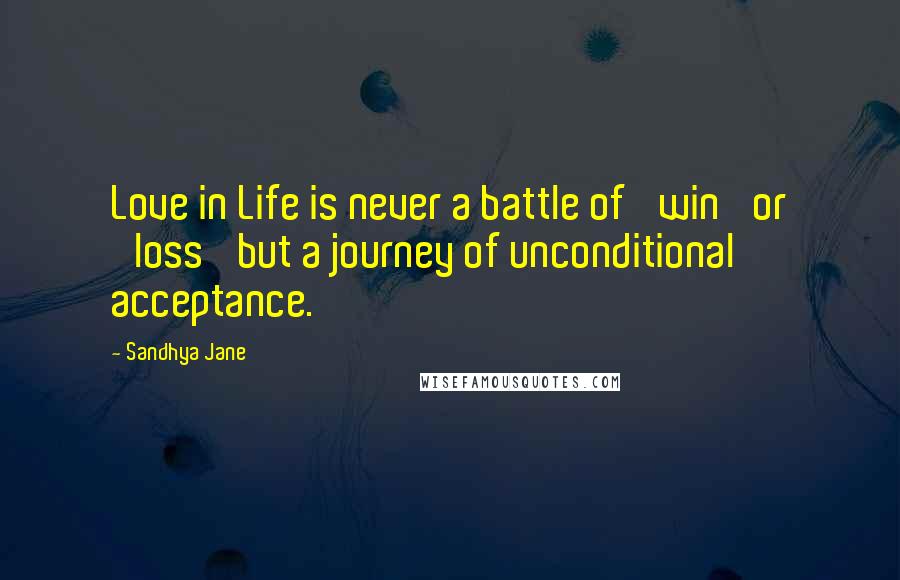 Sandhya Jane Quotes: Love in Life is never a battle of 'win' or 'loss' but a journey of unconditional acceptance.