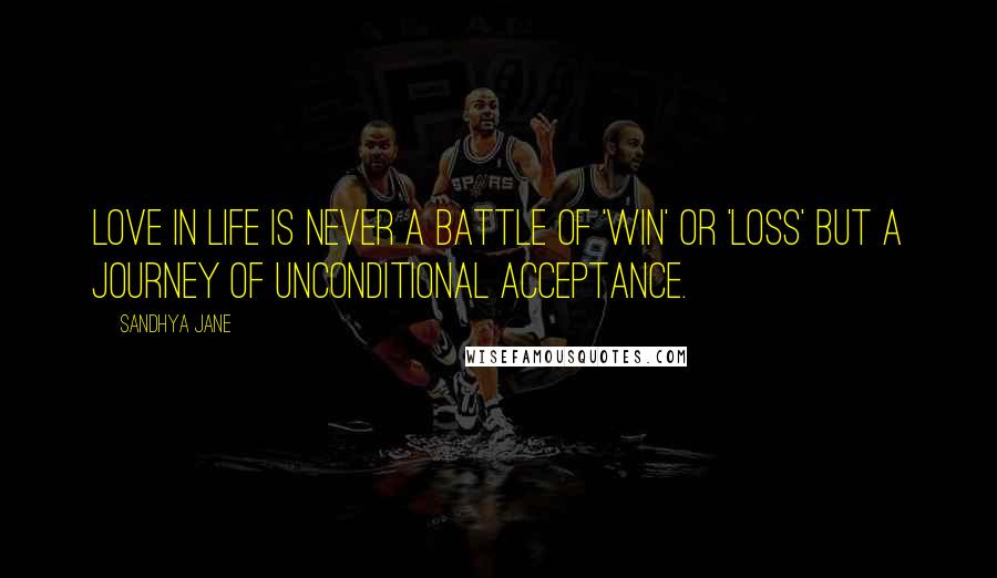 Sandhya Jane Quotes: Love in Life is never a battle of 'win' or 'loss' but a journey of unconditional acceptance.