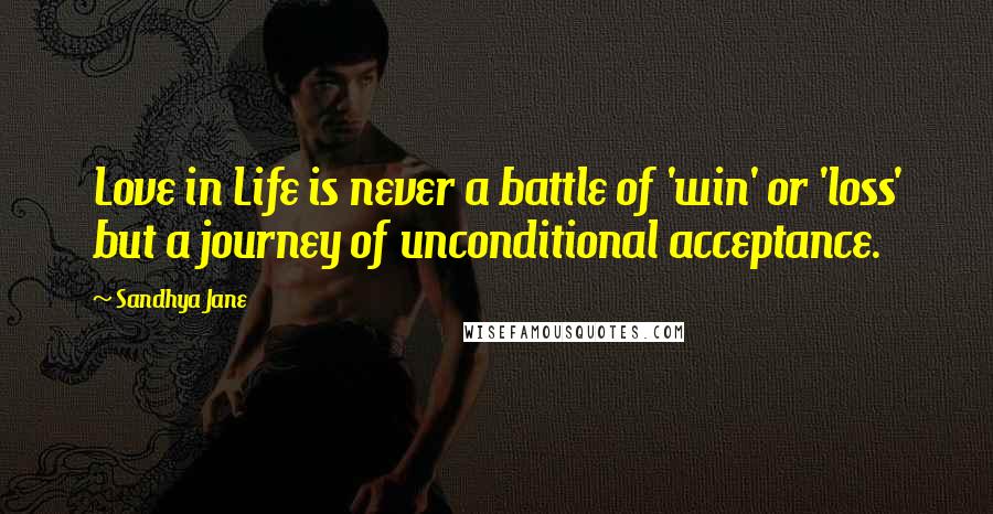 Sandhya Jane Quotes: Love in Life is never a battle of 'win' or 'loss' but a journey of unconditional acceptance.