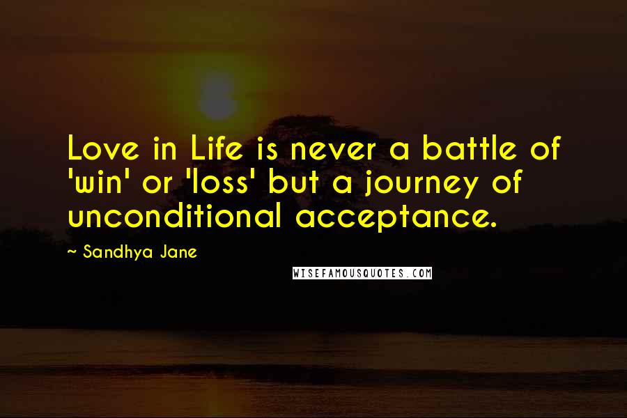 Sandhya Jane Quotes: Love in Life is never a battle of 'win' or 'loss' but a journey of unconditional acceptance.