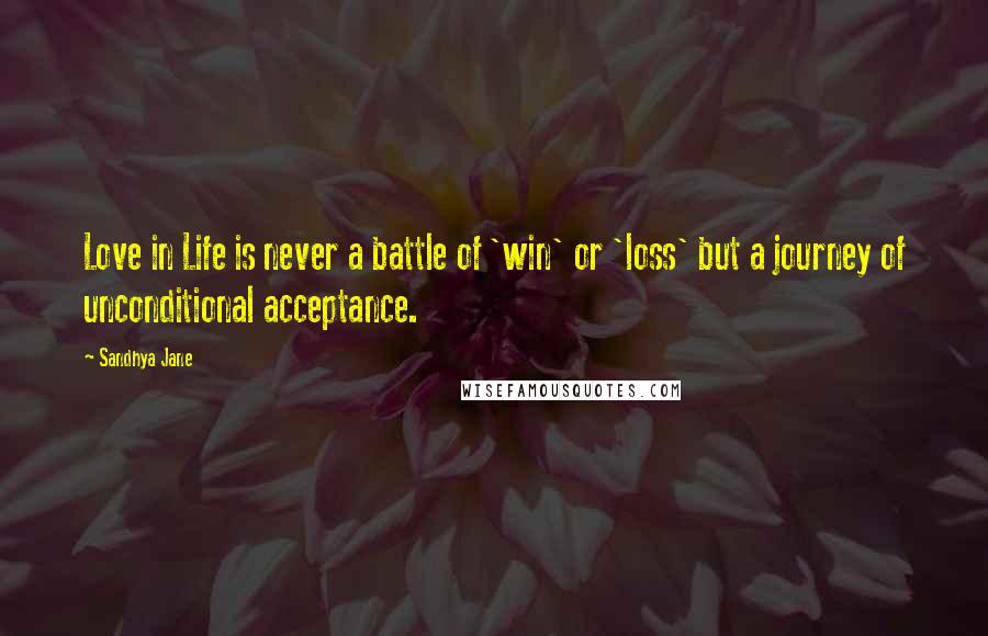 Sandhya Jane Quotes: Love in Life is never a battle of 'win' or 'loss' but a journey of unconditional acceptance.