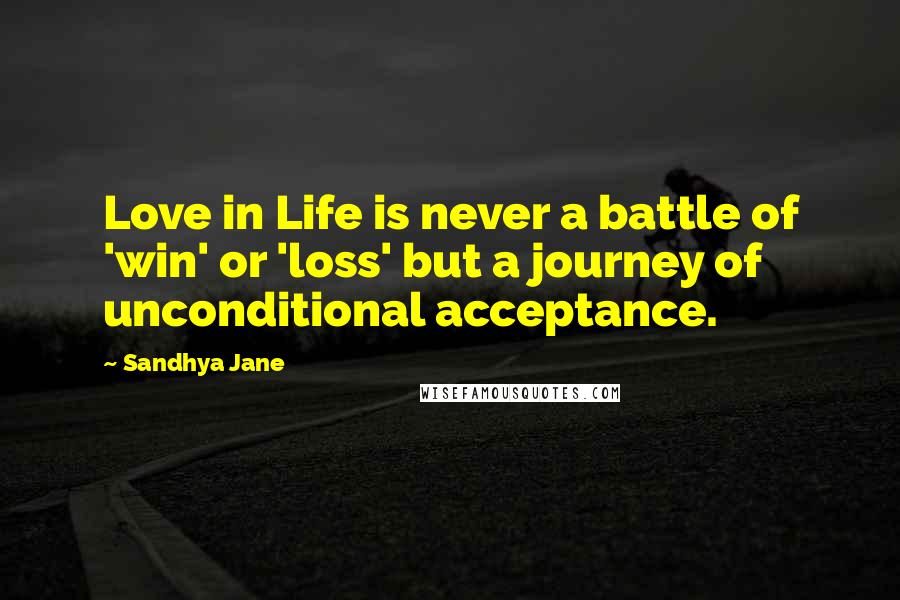 Sandhya Jane Quotes: Love in Life is never a battle of 'win' or 'loss' but a journey of unconditional acceptance.