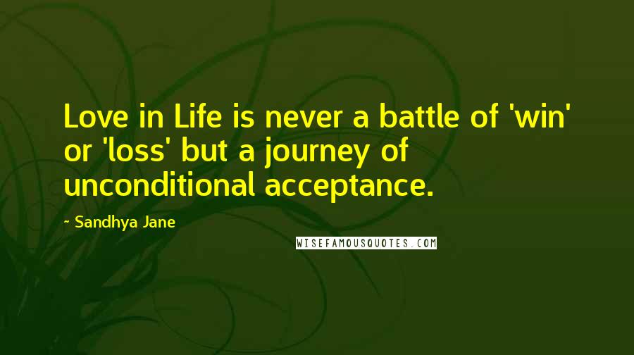 Sandhya Jane Quotes: Love in Life is never a battle of 'win' or 'loss' but a journey of unconditional acceptance.