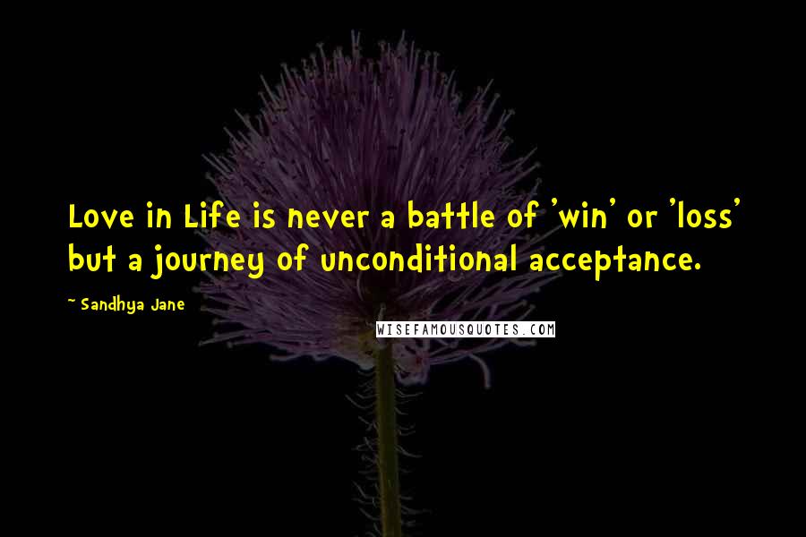 Sandhya Jane Quotes: Love in Life is never a battle of 'win' or 'loss' but a journey of unconditional acceptance.