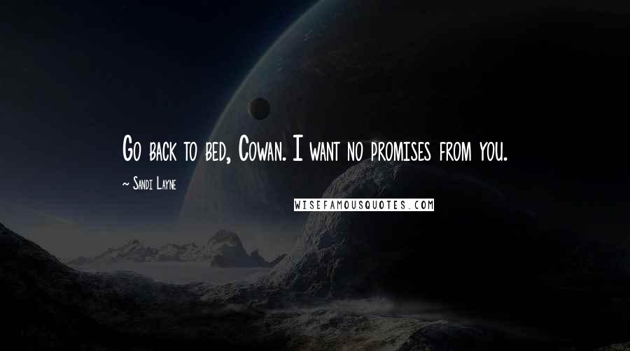 Sandi Layne Quotes: Go back to bed, Cowan. I want no promises from you.