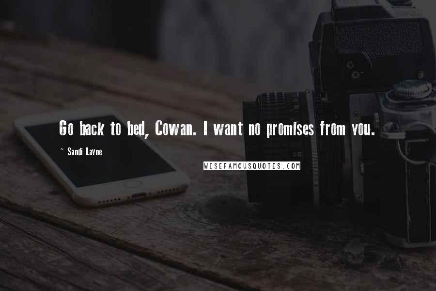 Sandi Layne Quotes: Go back to bed, Cowan. I want no promises from you.