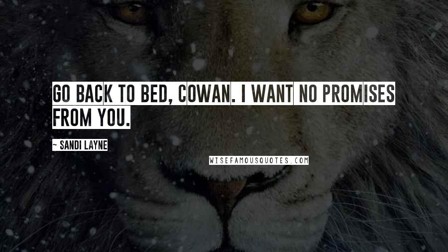 Sandi Layne Quotes: Go back to bed, Cowan. I want no promises from you.