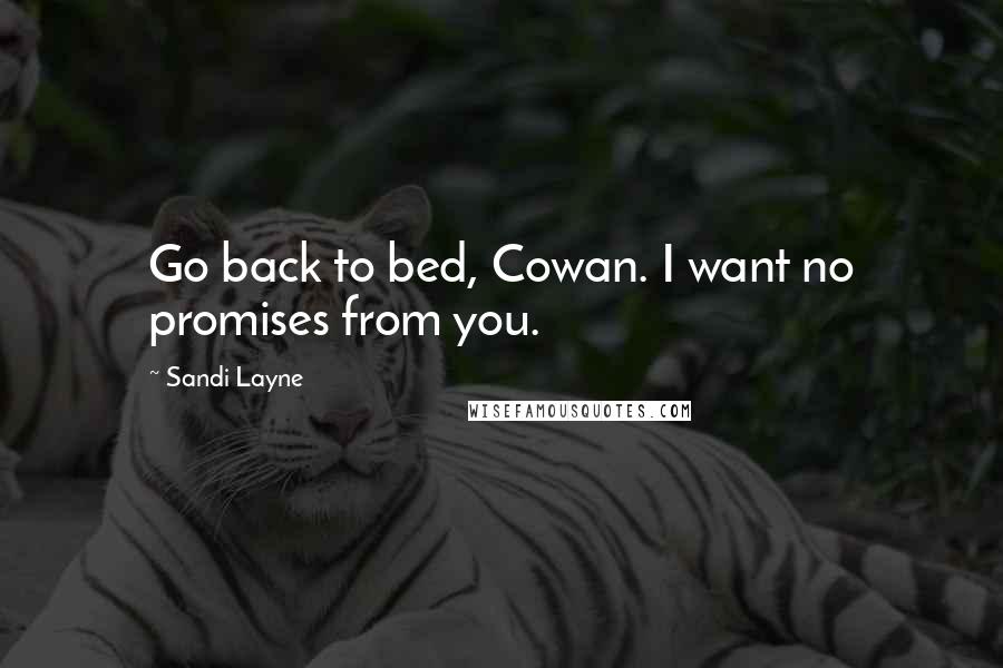 Sandi Layne Quotes: Go back to bed, Cowan. I want no promises from you.